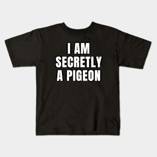 I AM SECRETLY A PIGEON Kids T-Shirt